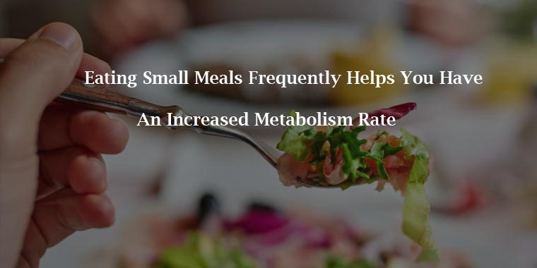 Eating Small Meals Frequently Helps You Have an Increased Metabolism Rate