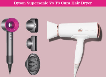 Dyson Supersonic Vs T3 Cura Hair Dryer – Choose The Best One