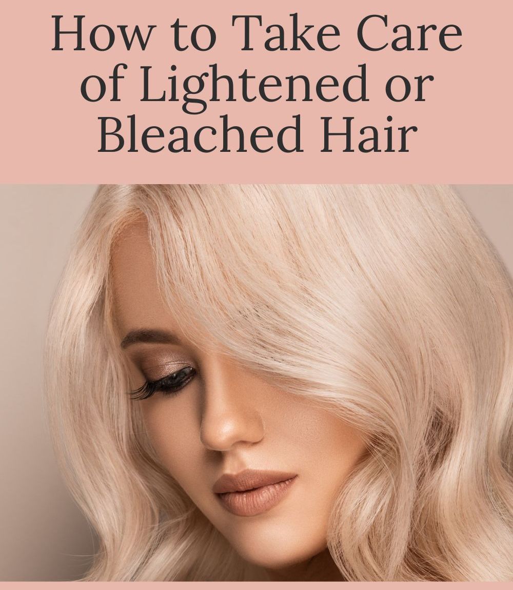 How to Take Care of Lightened or Bleached Hair