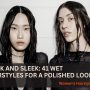 Slick and Sleek: Wet Hairstyles for a Polished Look