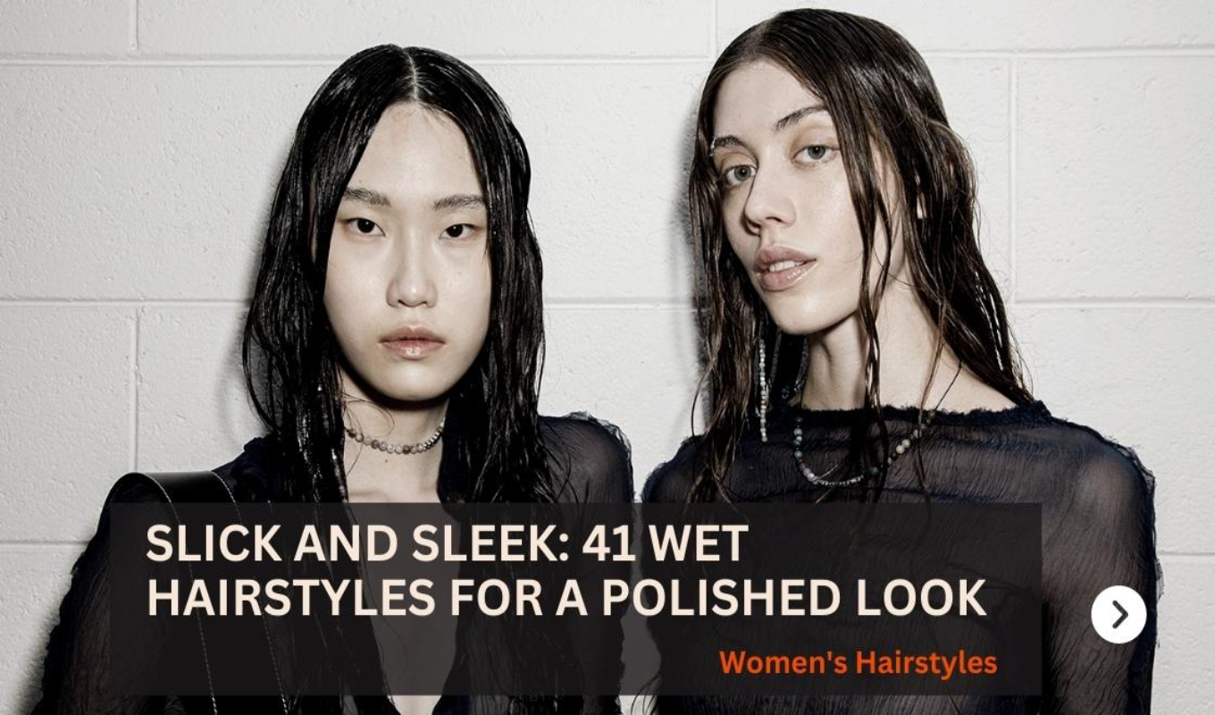 Slick and Sleek: Wet Hairstyles for a Polished Look
